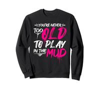 YOU'RE NEVER TOO OLD TO PLAY IN THE Mud Run Inspiration Sweatshirt