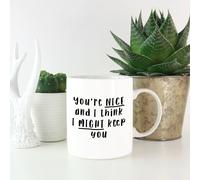 You're Nice And I Think I Might Keep You Mug