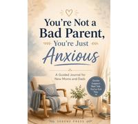 You're Not a Bad Parent, You're Just Anxious: A Guided Journal for New Moms and Dads