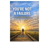 You're Not a Failure, You Just Failed a Test: Seven Lessons Learned After Failing