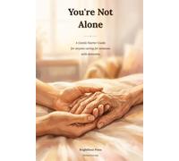 You're Not Alone: A Gentle Starter Guide for Anyone Caring for Someone with Dementia (Memory Care Companion)