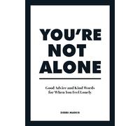 You're Not Alone : Good Advice and Kind Words for When You Feel Lonely