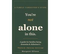 You're Not Alone in This: A Family Caregiver's Guide to Dementia and Alzheimer's - Practical Steps, Real Scripts, and Compassionate Support from Diagnosis Onward (The Caregiver's Guide Series)