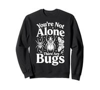 You're Not Alone There Are Bugs Sweatshirt