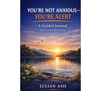 You're Not Anxious - You're Alert: A Guided Journal for the Watchful Mind