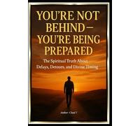 You're Not Behind - You're Being Prepared The Spiritual Truth About Delays, Detours, and Divine Timing
