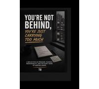 You're Not Behind-You're Just Carrying More: A Grounded Guide for Moving at Your Own Pace