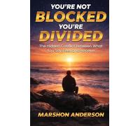 YOU'RE NOT BLOCKED YOU'RE DIVIDED: THE HIDDEN CONFLICT BETWEEN WHAT YOU SAY, FEEL & RECEIVE