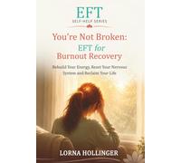 You're Not Broken: EFT For Burnout Recovery: Rebuild Your Energy, Reset Your Nervous System and Reclaim Your Life (The EFT Self Help Series)