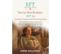 You're Not Broken: EFT for Healing Trauma and Restoring Safety: A Gentle Nervous System Approach to Calming Triggers and Feeling Safe Again (The EFT Self Help Series)