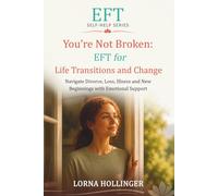 You're Not Broken: EFT for Life Transitions and Change: Navigate Divorce, Loss, Illness and New Beginnings with Emotional Support (The EFT Self Help Series)
