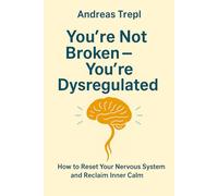 You're Not Broken - You're Dysregulated: How to Reset Your Nervous System and Reclaim Inner Calm