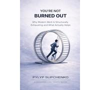 You're Not Burned Out: Why Modern Work Is Structurally Exhausting and What Actually Helps (The Modern Life Traps Series)