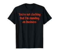 You're not clocking that I'm standing on business T-Shirt