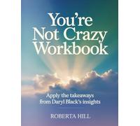 You're Not Crazy Workbook: Apply the Takeaways from Daryl Black's Insights