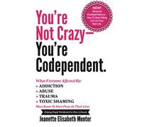 You're Not Crazy - You're Codependent.: What Everyone Affected by Addiction, Abuse, Trauma or Toxic Shaming Must know to have peace in their lives: Volume 1