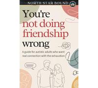 You're Not Doing Friendship Wrong: A guide for autistic adults who want real connection without the exhaustion