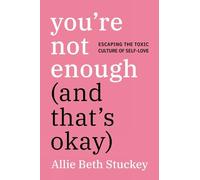 You're Not Enough (And That's Okay): Escaping the Toxic Culture of Self-Love