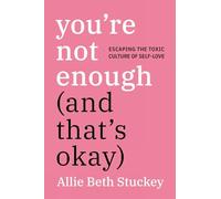 You're Not Enough (And That's Okay): Escaping the Toxic Culture of Self-Love