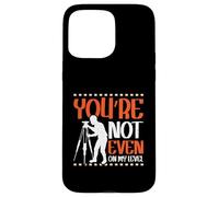 Youre not even on my level - Land Surveyor Case for iPhone 15 Pro Max