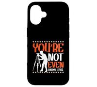 Youre not even on my level - Land Surveyor Case for iPhone 16