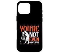 Youre not even on my level - Land Surveyor Case for iPhone 16 Pro Max