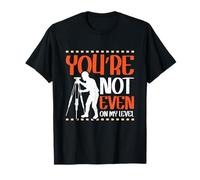 Youre not Even on My Level - Land Surveyor T-Shirt