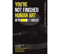 You're Not Finished | You're Human Art in Progress: A Personal Journal For Self Development and Growth. A Collection of Stories, Reflections, And Practices For Evolving Self. Read. Reflect. Live.