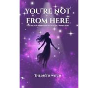 You're Not From Here: A Guide For Starseeds & Galactic Wanderers