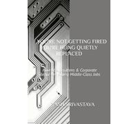 You're Not Getting Fired: You're Being Quietly Replaced: How AI, Algorithms & Corporate Silence Are Killing Middle-Class Jobs (The Quiet Replacement Series)