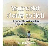 You're Not Going to Hell: Growing up Without God & Living Without Fear: A Children's Book about Atheism and Free Thinking