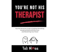 You're Not His Therapist: Your No-Nonsense Guide to Quitting Mansitting, Escaping Relationship Burnout, and Reclaiming Your Peace, Power, and Self-Respect from Emotionally Immature Men