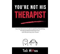 You're Not His Therapist: Your No-Nonsense Guide to Quitting Mansitting, Escaping Relationship Burnout, and Reclaiming Your Peace, Power, and Self-Respect from Emotionally Immature Men