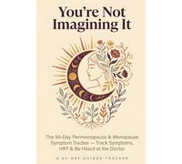 You're Not Imagining It: The 90-Day Perimenopause & Menopause Symptom Tracker - Track Symptoms, HRT & Be Heard at the Doctor