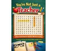 You're Not Just a Teacher: A Word Search Book for Educators Who Give Everything - 78 Puzzles on Classroom Life, Burnout, Students, and Why You Stay