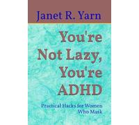 You're Not Lazy, You're ADHD: Practical Hacks for Women Who Mask