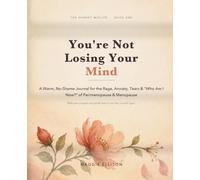 You're Not Losing Your Mind: A Warm, No-Shame Journal for the Rage, Anxiety, Tears, and “Who Am I Now?” of Perimenopause and Menopause