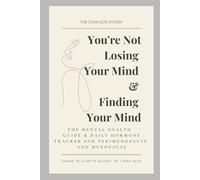 You're Not Losing Your Mind & Finding Your Mind: The Complete System: The Mental Health Guide and Daily Hormone Tracker for Perimenopause and Menopause (The Chaos to Clarity Guides)