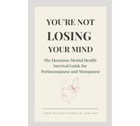 You're Not Losing Your Mind: The Hormone Mental Health Survival Guide for Perimenopause and Menopause: How to Calm Anxiety, Clear Brain Fog, Regulate ... Mind in 90 Days (The Chaos to Clarity Guides)