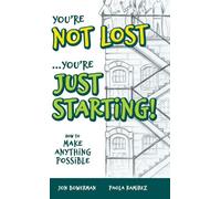 You're Not Lost...You're Just Starting!: How to Make Anything Possible