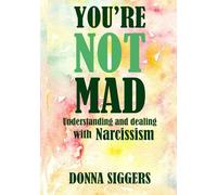 You're Not Mad: Understanding and Dealing with Narcissism (Understanding Mental Health)