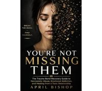 You're Not Missing Them: Trauma Bond Recovery Guide to Narcissistic Abuse, Emotional Addition, and Healing from a Toxic Relationship