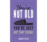You're Not Old, You're Just Not That Young: The Funny Thing About Getting Older