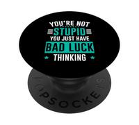 You're Not Stupid You Just Have Bad Luck Thinking PopSockets Adhesive PopGrip
