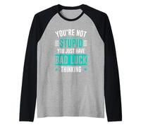 You're Not Stupid You Just Have Bad Luck Thinking Raglan Baseball Tee