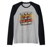 You're Not Stupid You Just Have Bad Luck Thinking |- Raglan Baseball Tee