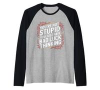 You're Not Stupid You Just Have Bad Luck Thinking - Raglan Baseball Tee