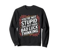 You're Not Stupid You Just Have Bad Luck Thinking - Sweatshirt