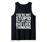 You're Not Stupid You Just Have Bad Luck Thinking - Tank Top