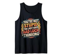 You're Not Stupid You Just Have Bad Luck Thinking |- Tank Top